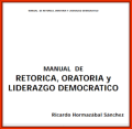 Manual de retorica, oratoria y liderazgo democrático