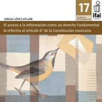 Image of El acceso a la información como un derecho fundamental : la reforma al Artículo 6o de la Constitución Mexicana